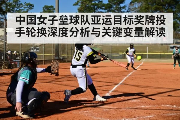 中国女子垒球队亚运目标奖牌投手轮换深度分析与关键变量解读 | kaiyun.com